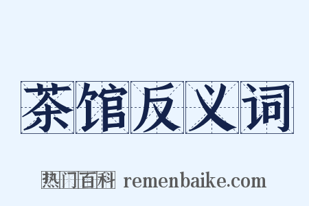 茶馆反义词是什么意思的图片